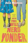 Into the Wild Nerd Yonder - Julie Halpern