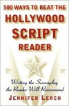 500 Ways to Beat the Hollywood Script Reader: Writing the Screenplay the Reader Will Recommend - Jennifer Lerch