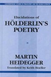 Elucidations of Hölderlin's Poetry (Contemporary Studies in Philosophy and the Human Sciences) - Martin Heidegger, Keith Hoeller (Translator), Keith Hoeller