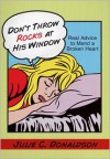 Don't Throw Rocks at His Window: Real Advice to Mend a Broken Heart - Julie C. Donaldson