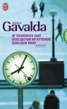 Je voudrais que quelqu'un m'attende quelque part - Anna Gavalda