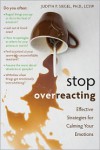 Stop Overreacting: Effective Strategies for Calming Your Emotions - Judith P. Siegel