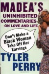 Don't Make a Black Woman Take Off Her Earrings: Madea's Uninhibited Commentaries on Love and Life - Tyler Perry