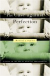 The Case Against Perfection: Ethics in the Age of Genetic Engineering - Michael J. Sandel
