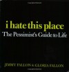 I Hate This Place: The Pessimist's Guide to Life - Jimmy Fallon, Gloria Fallon