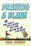 Drawing a Blank: Or How I Tried to Solve a Mystery, End a Feud, and Land the Girl of My Dreams - Daniel Ehrenhaft