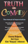 Truth in Comedy: The Manual of Improvisation - Charna Halpern, Del Close, Kim Howard Johnson