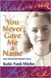 You Never Gave Me a Name: One Mennonite Woman's Story - Katie Funk Wiebe, Wally Kroeker