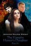 The Vampire Hunter's Daughter Part IV - Jennifer Malone Wright