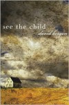 See the Child - David Bergen