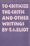 To Criticize the Critic and Other Writings - T.S. Eliot