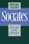 Socrates: Ironist and moral philosopher - Gregory Vlastos