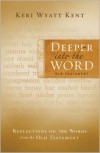 Deeper Into the Word: Old Testament: Reflections on 100 Words from the Old Testament - Keri Wyatt Kent