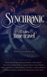 Synchronic: 13 Tales of Time Travel - David Gatewood, Irving Belateche, Michael Bunker, Ann Christy, Nick Cole, Jason Gurley, Isaac Hooke, Christopher G. Nuttall, Samuel Peralta, Susan Kaye Quinn, Edward W. Robertson, Eric Tozzi, Jennifer   Ellis, MeiLin Miranda