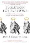 Evolution for Everyone: How Darwin's Theory Can Change the Way We Think About Our Lives - David Sloan Wilson