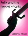 Felix and the Sword of Sefu (Felix Snow Series) - Catherine Mesick