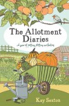 The Allotment Diaries: A Year of Potting, Plotting and Feasting - Kay Sexton