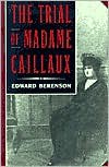 The Trial of Madame Caillaux - Edward Berenson