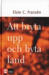 Att bryta upp och byta land - Franzén,  Elsie C