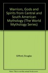 Warriors, Gods and Spirits from Central and South American Mythology (The World Mythology Series) - Douglas Gifford;John Sibbick