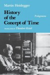 History of the Concept of Time: Prolegomena - Martin Heidegger, Theodore J. Kisiel