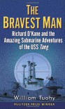 The Bravest Man: Richard O'Kane and the Amazing Submarine Adventures of the USS Tang - William Tuohy