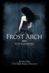 Frost Arch (Book 1: The Fire Mage Trilogy) - Kate Bloomfield