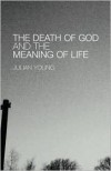 The Death of God and the Meaning of Life - Julian Young