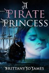 A Pirate Princess - Brittany Jo James