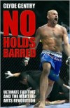 No Holds Barred: Ultimate Fighting and the Martial Arts Revolution - Clyde Gentry