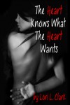 The Heart Knows What the Heart Wants - Lori L. Clark