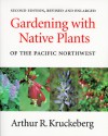 Gardening with Native Plants of the Pacific Northwest - Arthur R. Kruckeberg