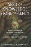 Seed of Knowledge, Stone of Plenty: Understanding the Lost Technology of the Ancient Megalith-Builders - John A. Burke, Kaj Halberg