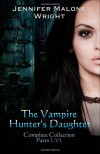 The Vampire Hunter's Daughter:  Complete Collection - Jennifer Malone Wright