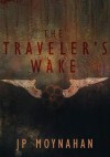 The Traveler's Wake - J.P. Moynahan