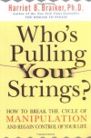 Who's Pulling Your Strings?: How to Break the Cycle of Manipulation and Regain Control of Your Life - Harriet Braiker