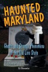 Haunted Maryland: Ghosts and Strange Phenomena of the Old Line State - Ed Okonowicz