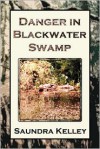 Danger in Blackwater Swamp - Saundra Kelley