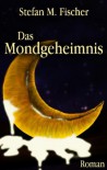 Das Mondgeheimnis - Stefan M. Fischer