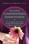The Guide to Compassionate Assertiveness: How to Express Your Needs and Deal with Conflict While Keeping a Kind Heart - Sherrie Vavrichek