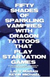 Fifty Shades of Sparkling Vampires With Dragon Tattoos That Play Starvation Games - Lucy Maran, Kevin Michael