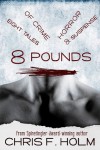 8 Pounds: Eight Tales of Crime, Horror, & Suspense - Chris F. Holm