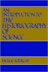 An Introduction to the Historiography of Science - Helge S. Kragh