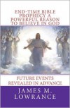 End-Time Bible Prophecy a Powerful Reason to Believe in God: Future Events Revealed in Advance - James M. Lowrance