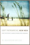 Soft Patriarchs, New Men: How Christianity Shapes Fathers and Husbands - W. Bradford Wilcox