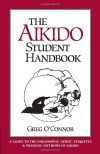 The Aikido Student Handbook: A Guide to the Philosophy, Spirit, Etiquette and Training Methods of Aikido - Greg O'Connor