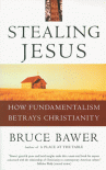 Stealing Jesus: How Fundamentalism Betrays Christianity - Bruce Bawer