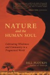 Nature and the Human Soul: Cultivating Wholeness and Community in a Fragmented World - Bill Plotkin