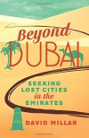 Beyond Dubai: Seeking Lost Cities in the Emirates - David Millar