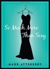 So Much More Than Sexy - Mark Atteberry
